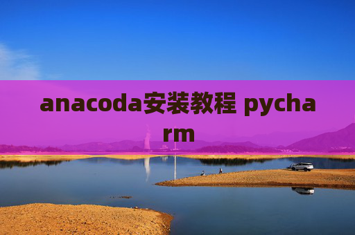 anacoda安装教程 pycharm